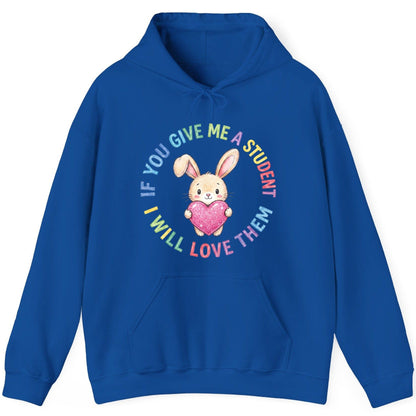If You Give Me a Student I Will Love Them teacher Hoodie Royal product mockup
