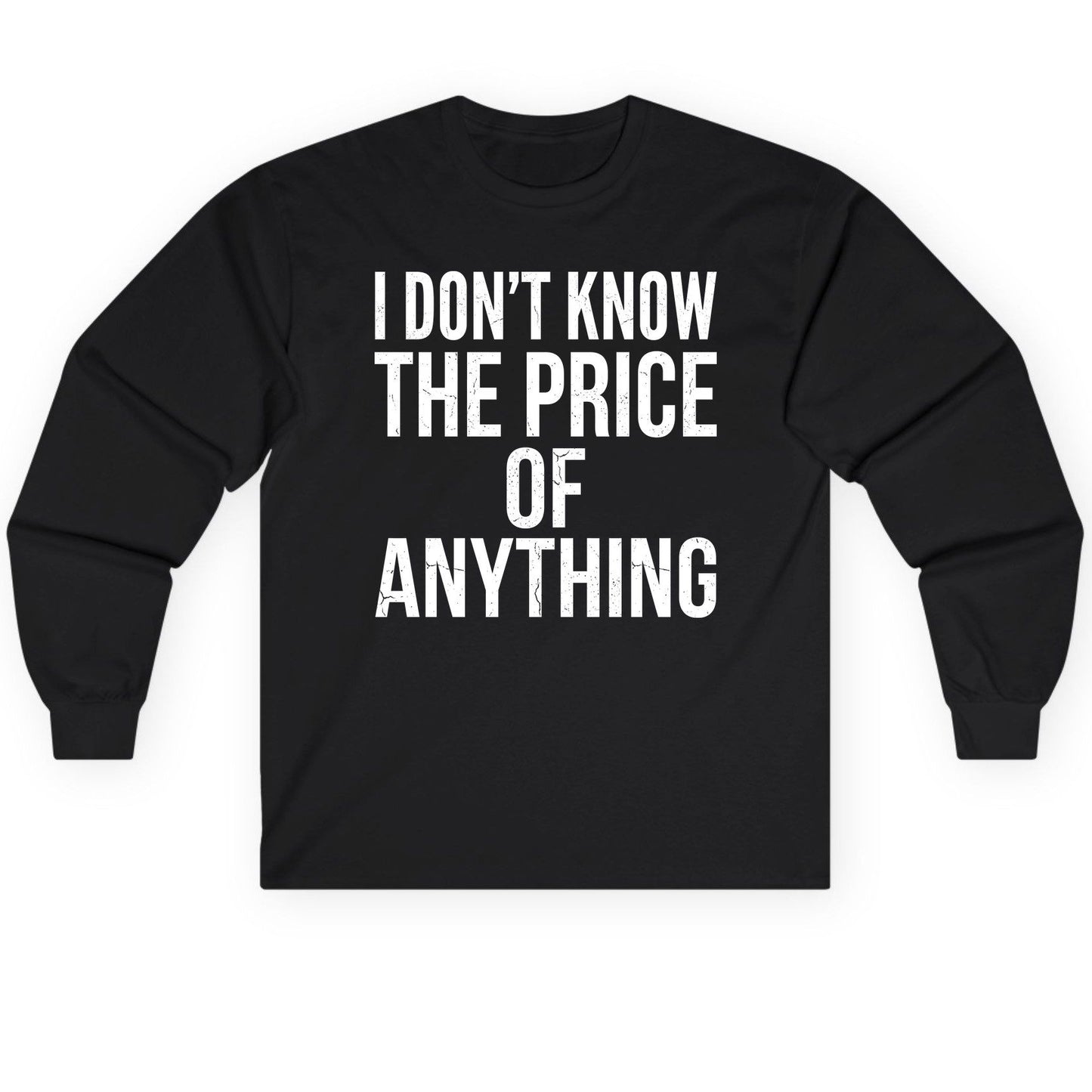 I DON'T KNOW THE PRICE OF Anything Long Sleeve Tee - product mockup - Black