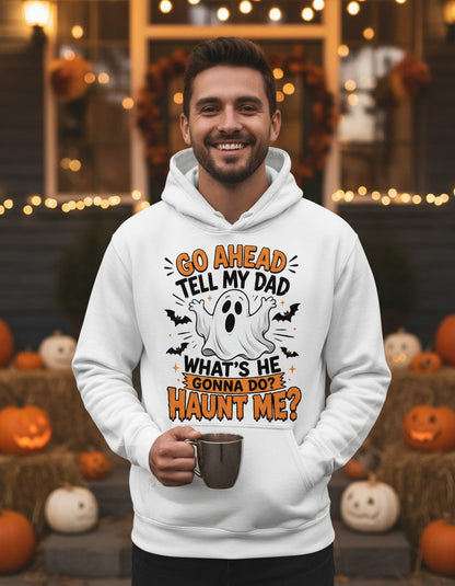 Go Ahead Tell My Dad What's He Gonna Do Haunt Me Hoodie - lifestyle model mockup - White