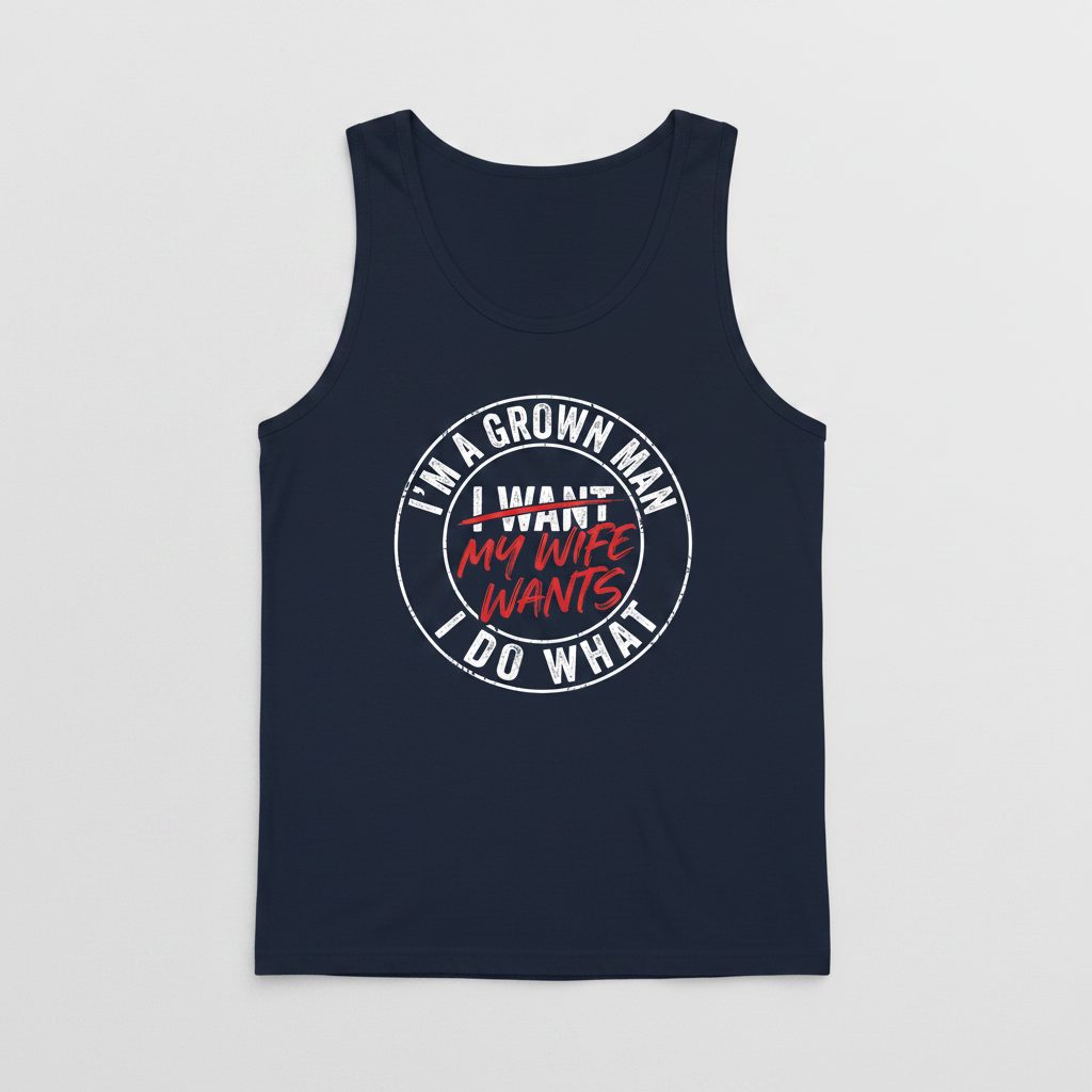 I'm a Grown Man I Do What I Want My Wife Wants Tank Top - product mockup - Navy