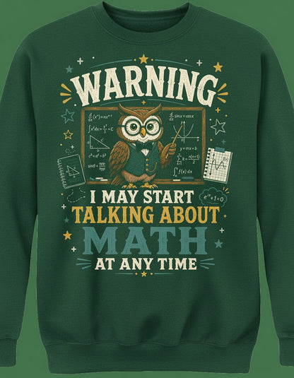 Warning I May Start Talking About Math at Any Time Funny Teachers Sweatshirt - product mockup - Forest Green