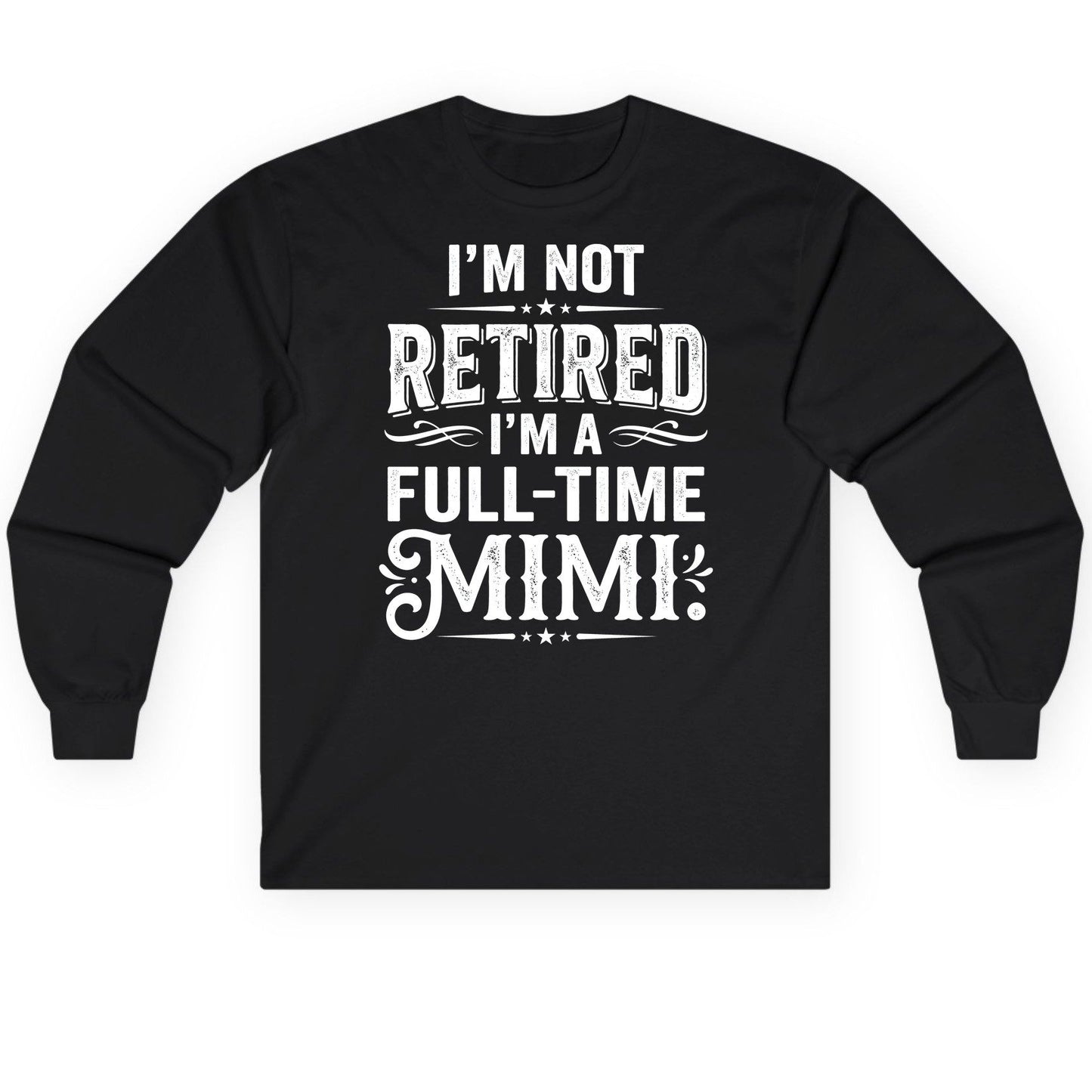 I'm Not Retired I'm a Full-Time Mimi Funny Grandma Long Sleeve Tee - product mockup - Black
