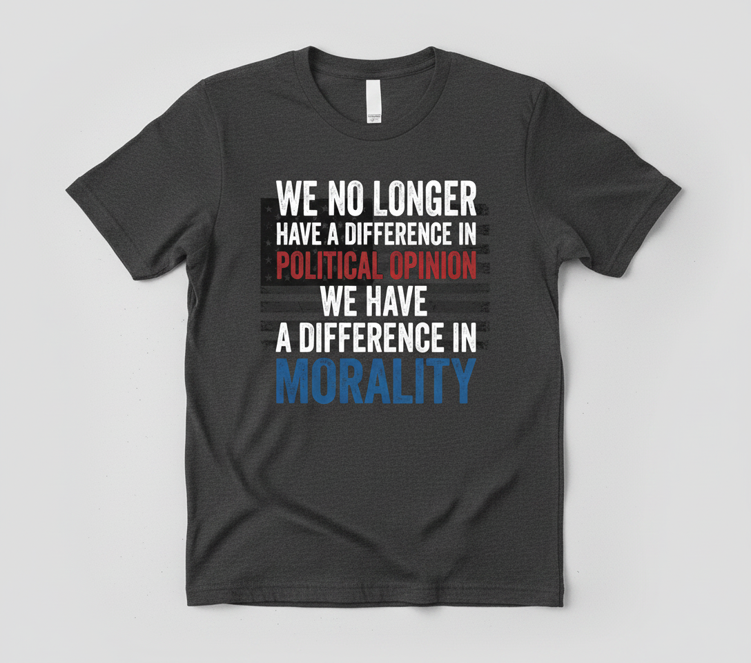 Difference In Morality Not Political Opinion Quote T-Shirt - Dark Heather