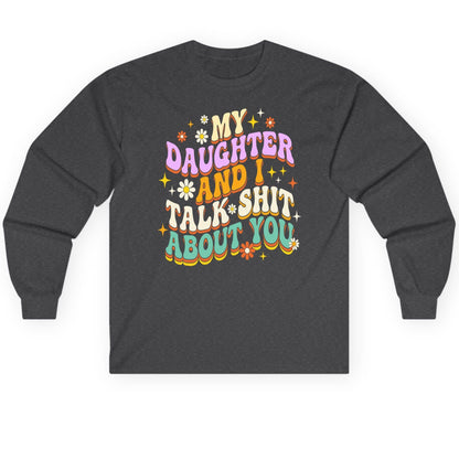 MY Daughter AND I TALK SHIT ABOUT YOU Long Sleeve Tee - product mockup - Dark Heather