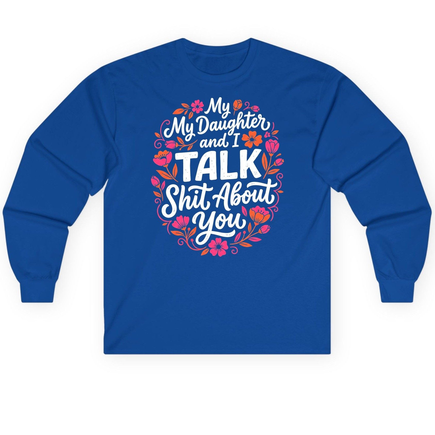 My Daughter and I TALK Shit About You Funny Mother Long Sleeve Tee - product mockup - Royal