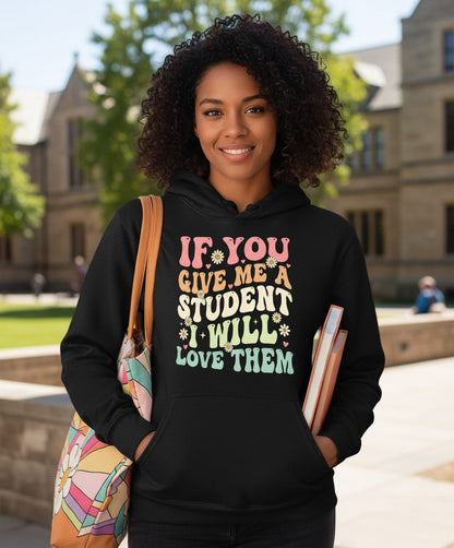 If You Give Me a Student I Will Love Them teaching Hoodie Black lifestyle mockup