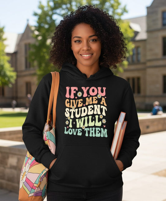 If You Give Me a Student I Will Love Them teaching Hoodie Black lifestyle mockup