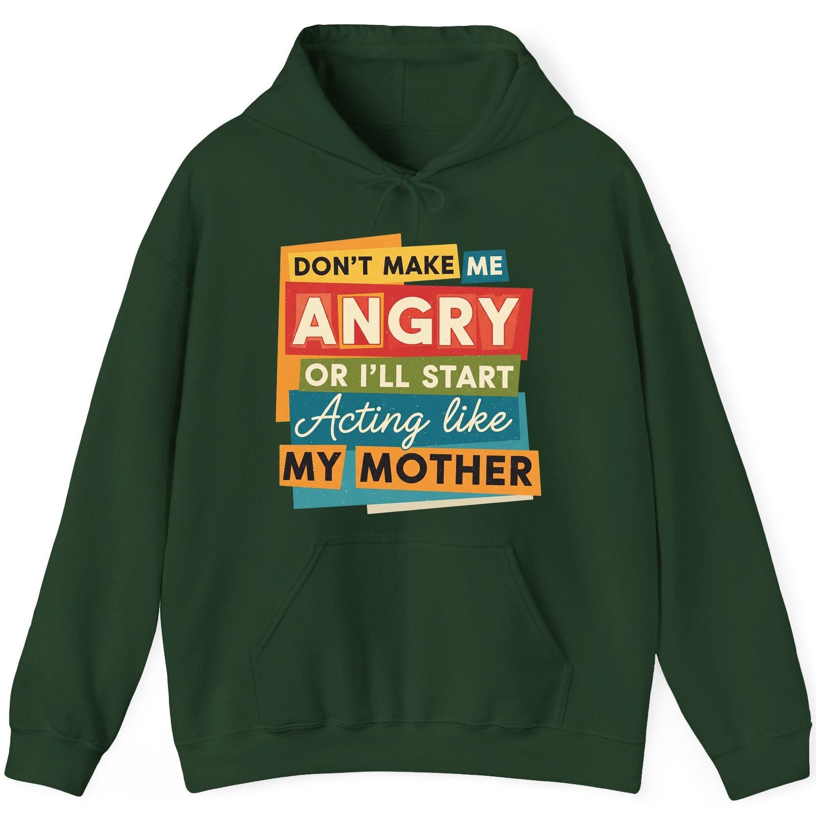 Don't Make Me Angry or I'll Start Acting Like My Mother family humor Hoodie Forest Green product mockup
