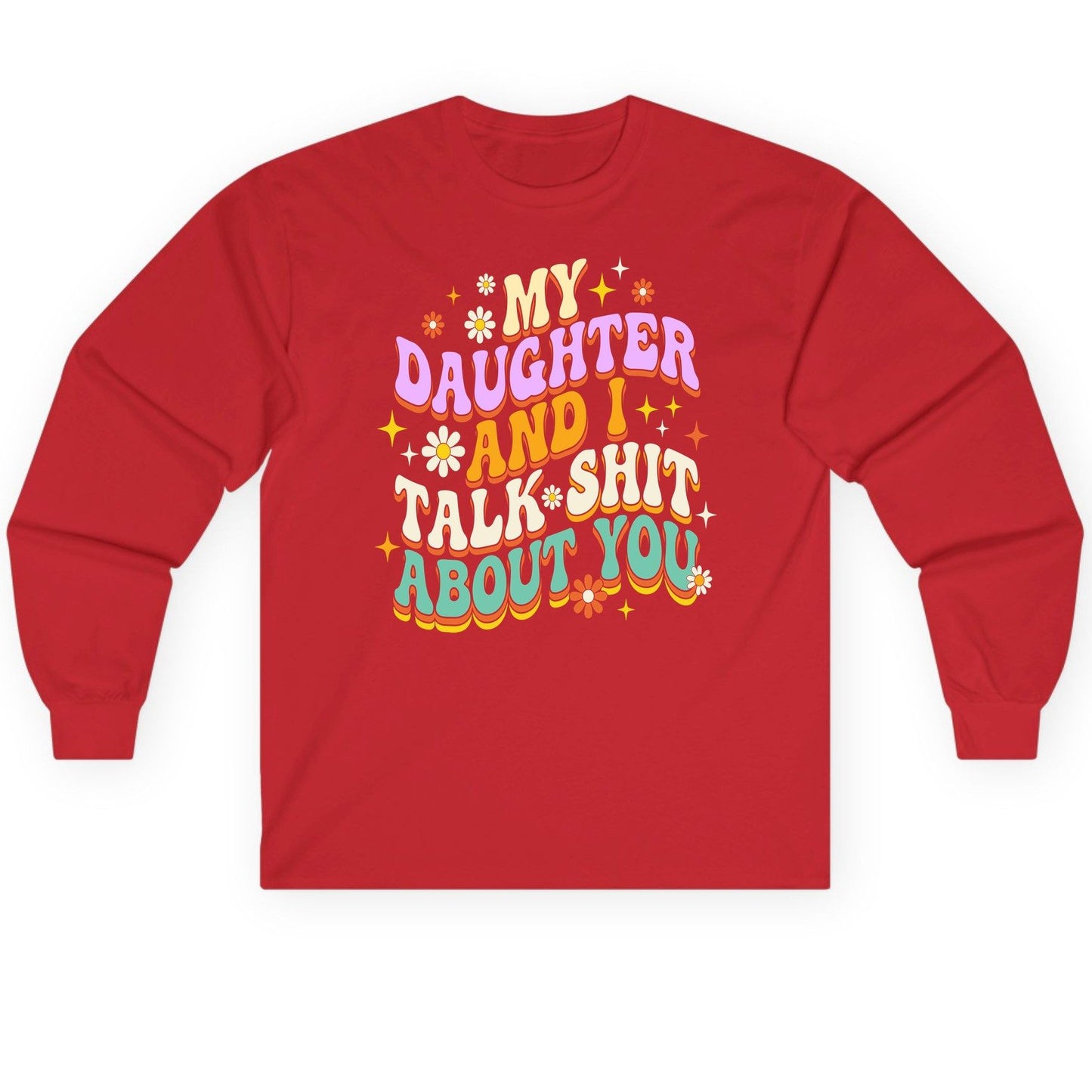 MY Daughter AND I TALK SHIT ABOUT YOU Long Sleeve Tee - product mockup - Red