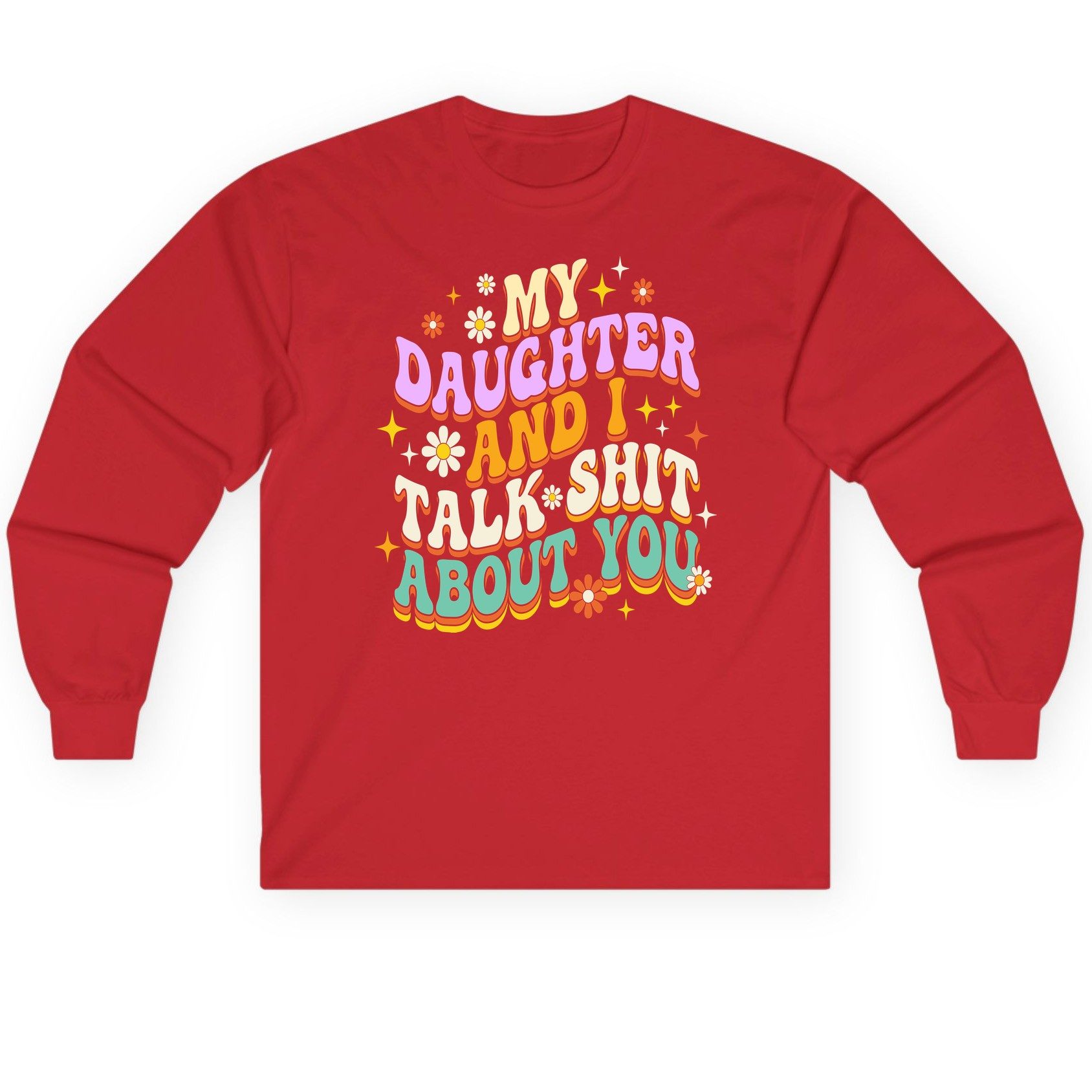 MY Daughter AND I TALK SHIT ABOUT YOU Long Sleeve Tee - product mockup - Red