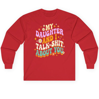 MY Daughter AND I TALK SHIT ABOUT YOU Long Sleeve Tee - product mockup - Red