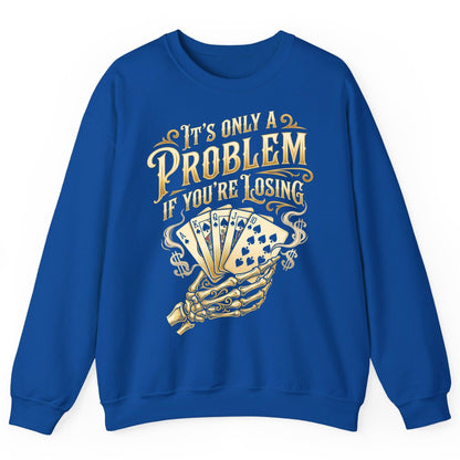 It's Only a Problem If You're Losing poker Sweatshirt Royal product mockup