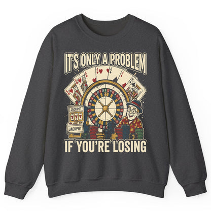 It's Only a Problem If You're Losing gambling Sweatshirt Dark Heather product mockup