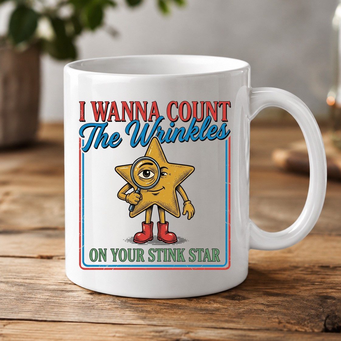 I WANNA COUNT the Wrinkles ON YOUR STINK STAR White Mug - product mockup - White