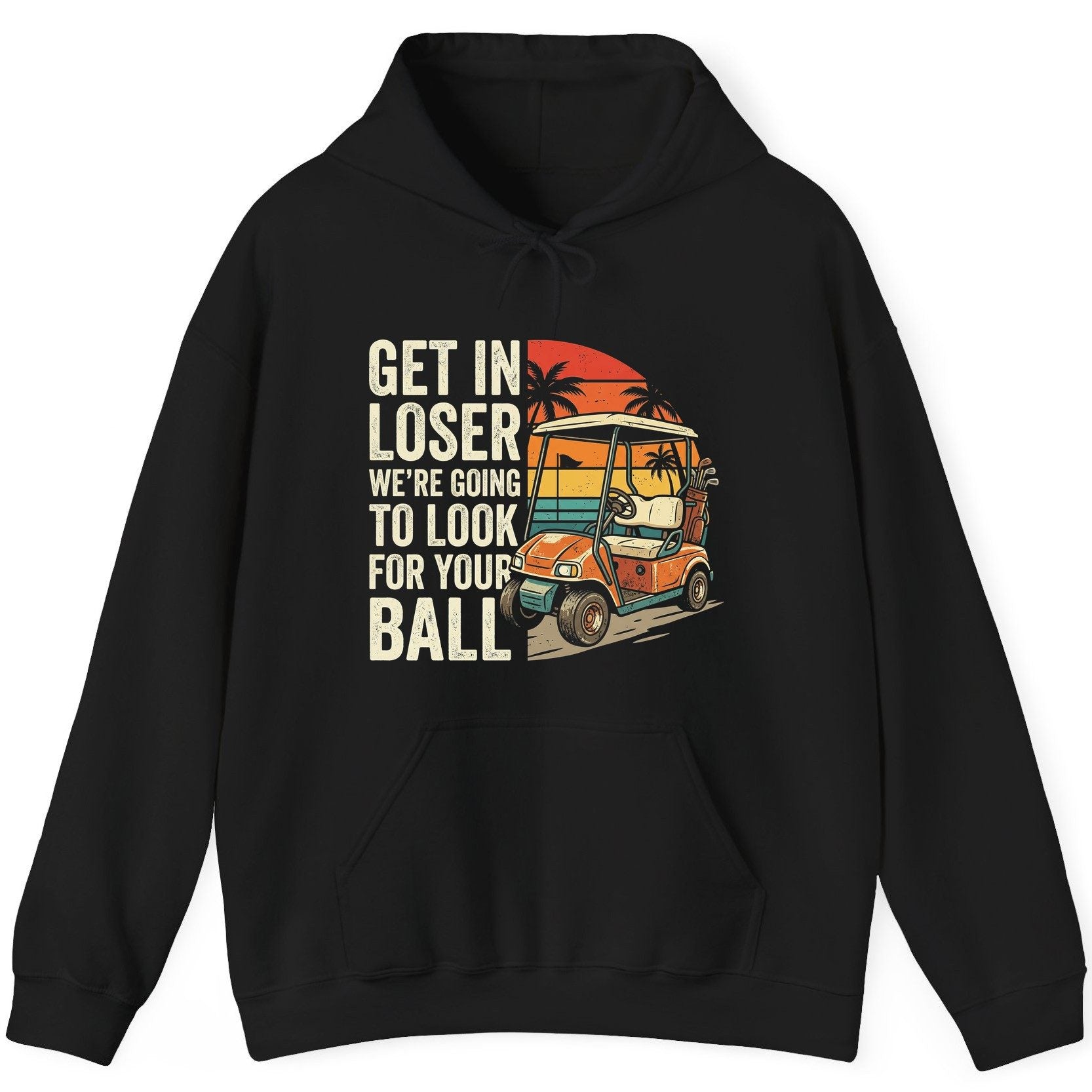 GET IN LOSER WE'RE GOING TO LOOK FOR YOUR BALL Funny Golf Hoodie - product mockup - Black