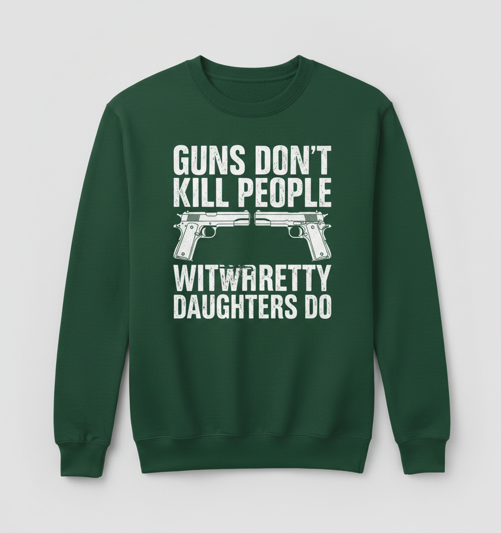 Guns Don't Kill People Dads With Pretty Daughters Do Funny Sweatshirt - Forest Green