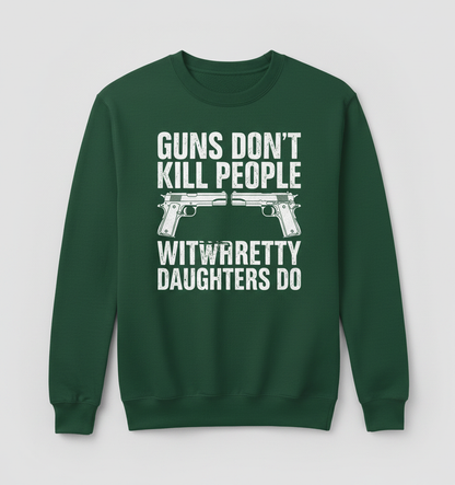 Guns Don't Kill People Dads With Pretty Daughters Do Funny Sweatshirt - Forest Green