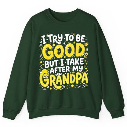 I TRY TO BE GOOD BUT I TAKE AFTER MY Grandpa Sweatshirt - product mockup - Forest Green