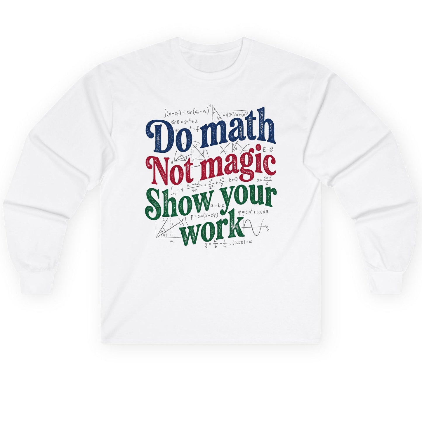 Do Math Not Magic Show Your Work Funny Teachers Long Sleeve Tee - product mockup - White