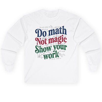 Do Math Not Magic Show Your Work Funny Teachers Long Sleeve Tee - product mockup - White