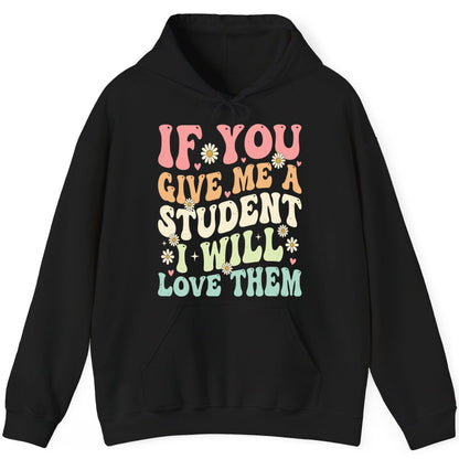 If You Give Me a Student I Will Love Them teaching Hoodie Black product mockup