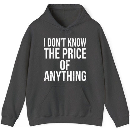 I DON'T KNOW THE PRICE OF Anything Funny Sarcastic Humor Hoodie - product mockup - Dark Heather