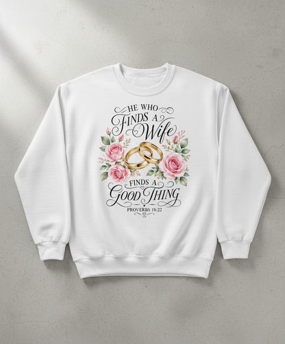 He Who Finds a Wife Finds a Good Thing Proverbs 18 22 Sweatshirt - product mockup - White
