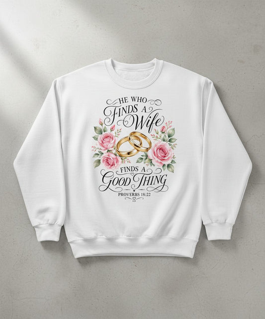 He Who Finds a Wife Finds a Good Thing Proverbs 18 22 Sweatshirt - product mockup - White