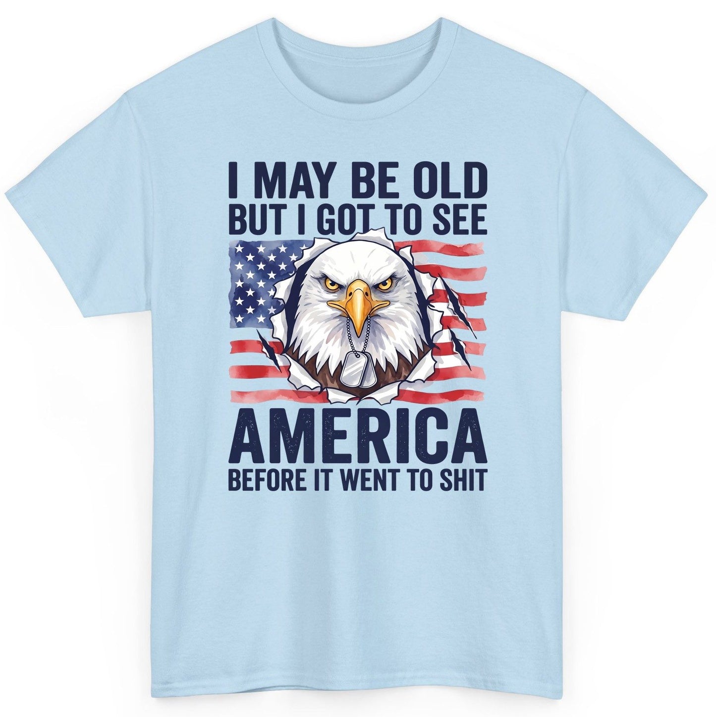 I MAY BE OLD BUT I GOT TO SEE America BEFORE IT WENT TO SHIT T-Shirt - product mockup - Light Blue
