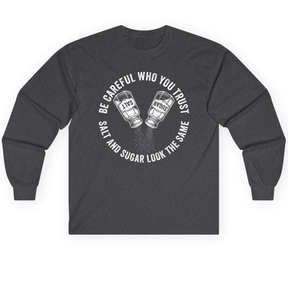 BE Careful WHO YOU TRUST SALT AND SUGAR LOOK THE SAME Long Sleeve Tee - product mockup - Dark Heather