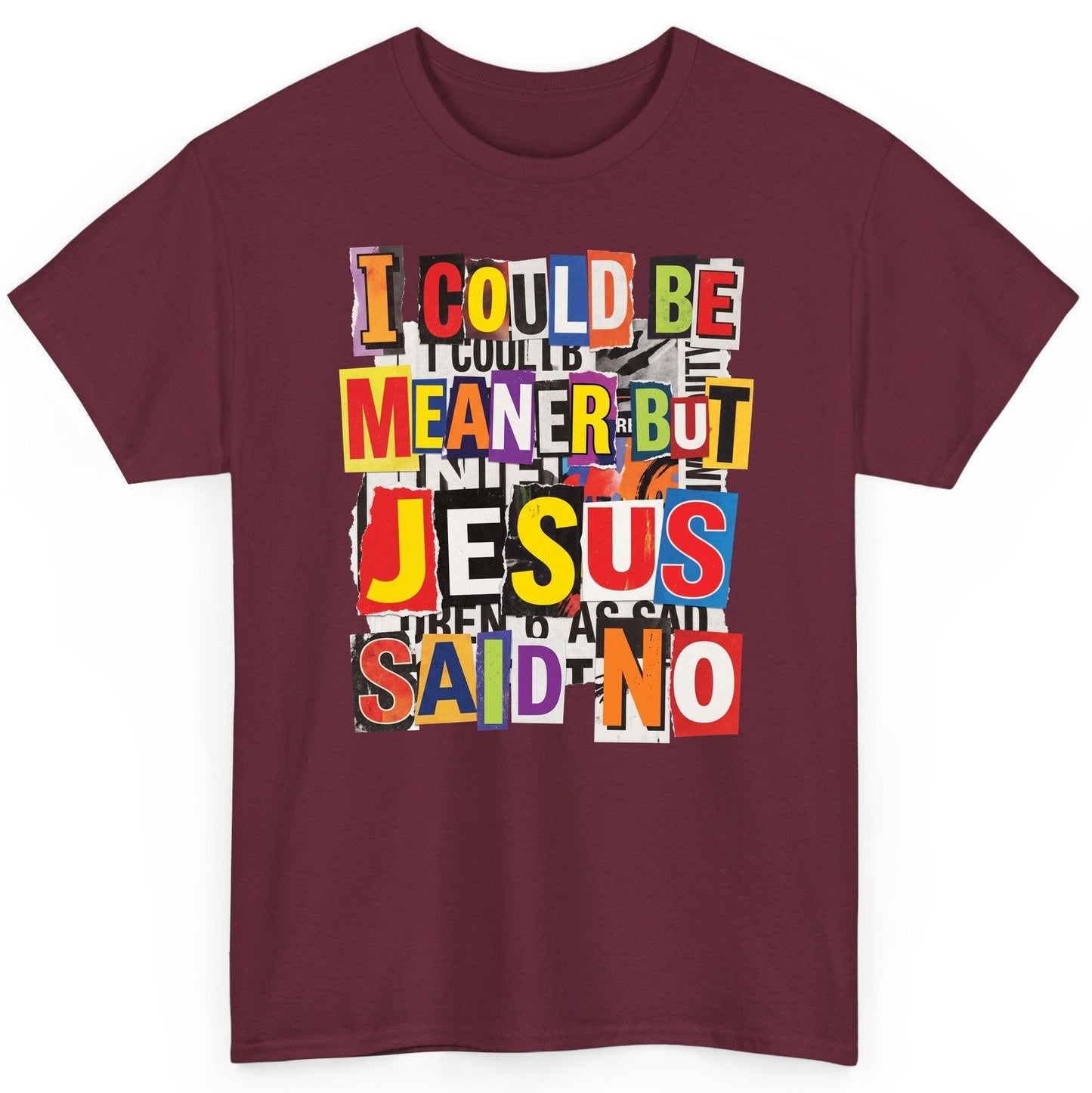 I COULD BE MEANER BUT JESUS SAID NO Funny Christian Humor T-Shirt - product mockup - Maroon