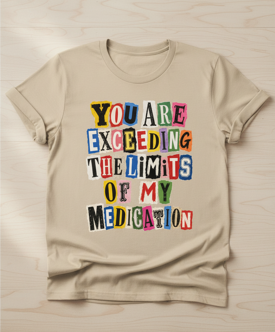 You Are Exceeding The Limits Of My Medication Ransom Note T-Shirt - Sand