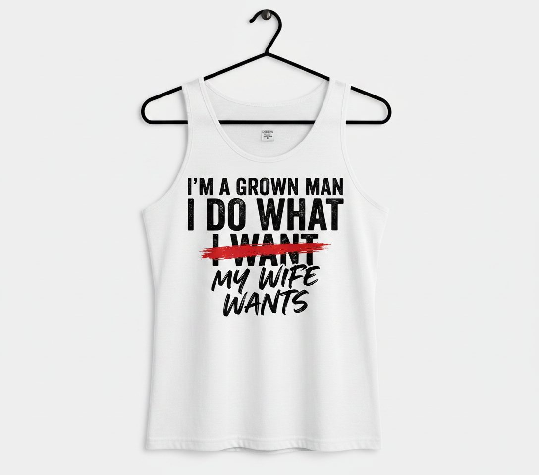 I'M a GROWN MAN I DO WHAT I WANT MY WIFE WANTS Funny Marriage Tank Top - product mockup - White