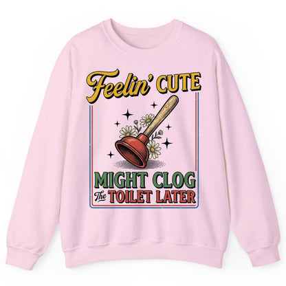 Feelin' Cute MIGHT CLOG the TOILET LATER Funny Plunger Sweatshirt - product mockup - Light Pink