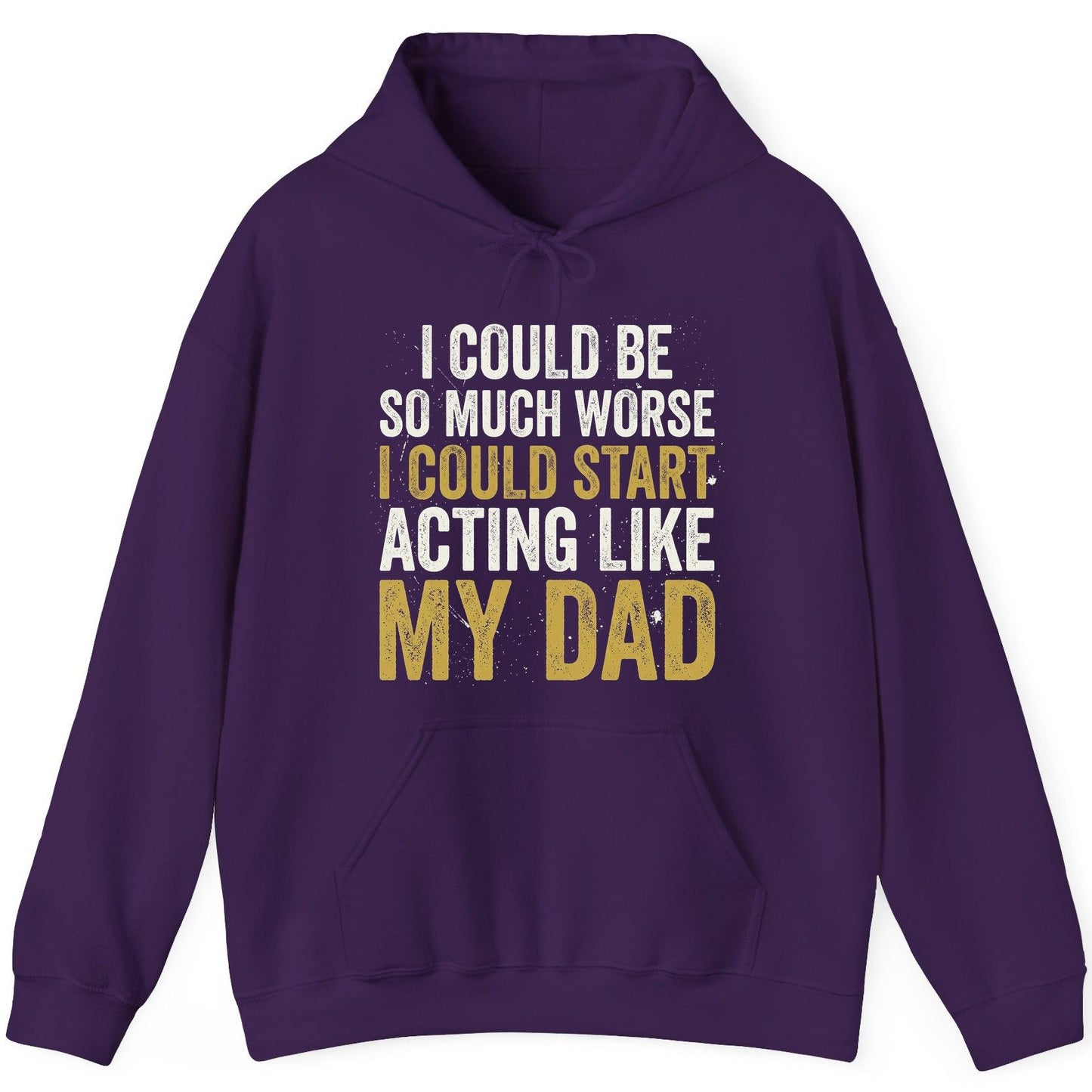 I COULD BE SO MUCH WORSE I COULD START ACTING LIKE MY DAD Hoodie - product mockup - Purple