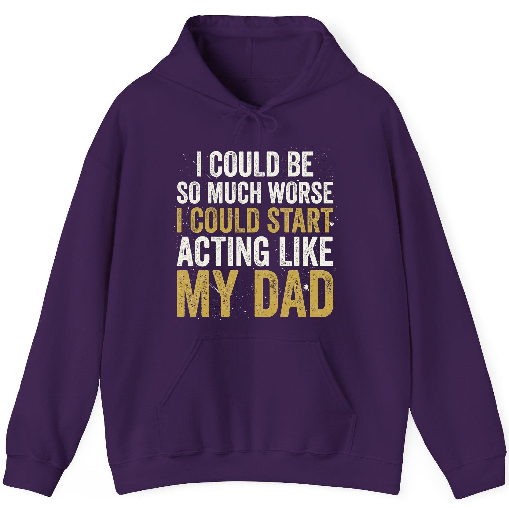 I COULD BE SO MUCH WORSE I COULD START ACTING LIKE MY DAD Hoodie - product mockup - Purple
