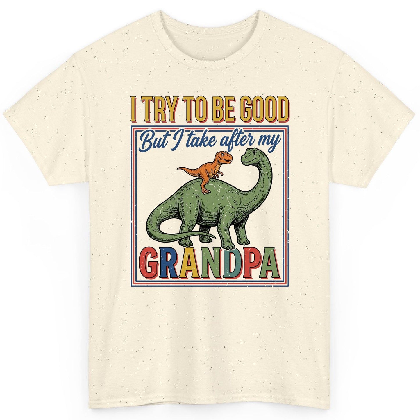 I TRY TO BE GOOD but I Take After My Grandpa Funny Dinosaur T-Shirt - product mockup - Natural