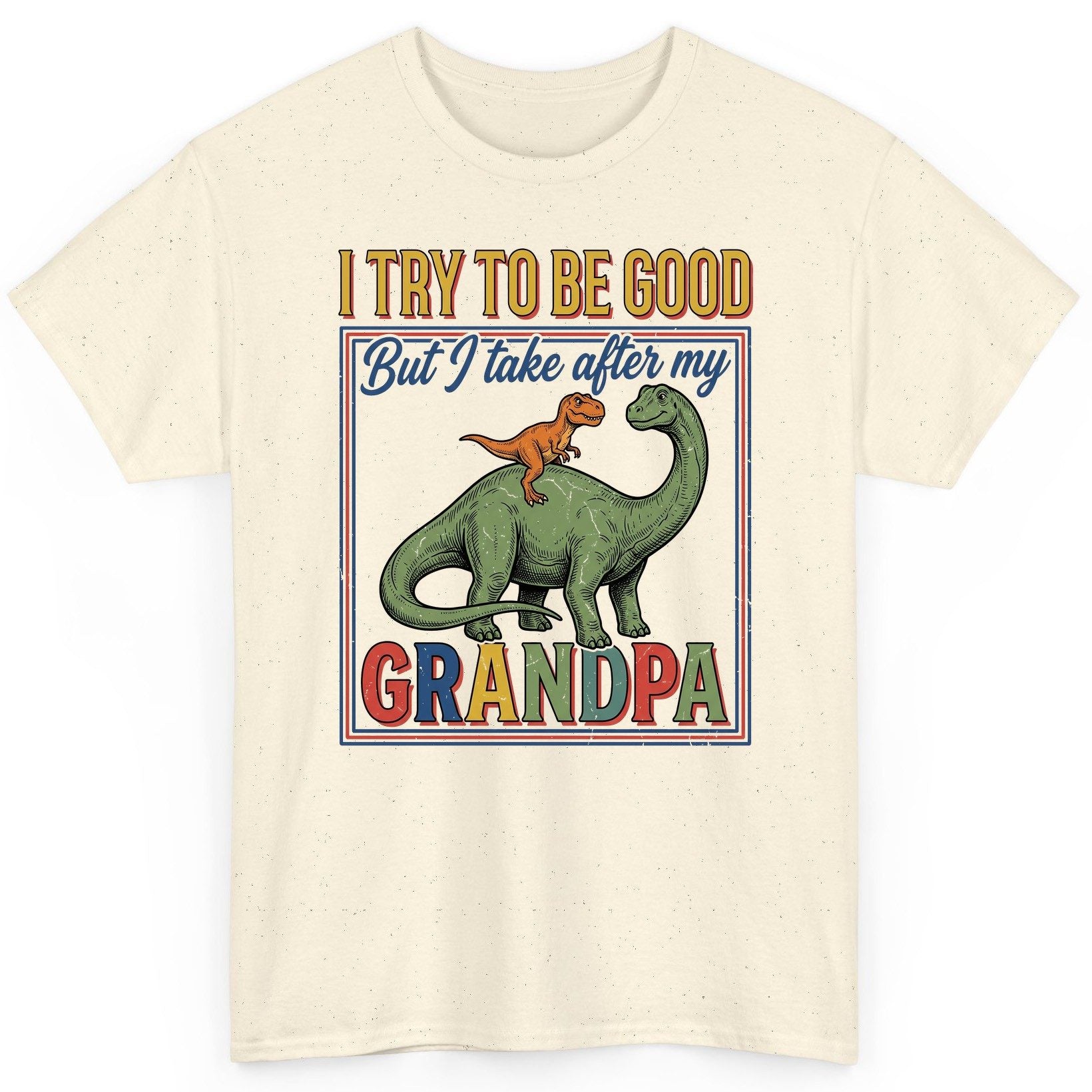 I TRY TO BE GOOD but I Take After My Grandpa Funny Dinosaur T-Shirt - product mockup - Natural
