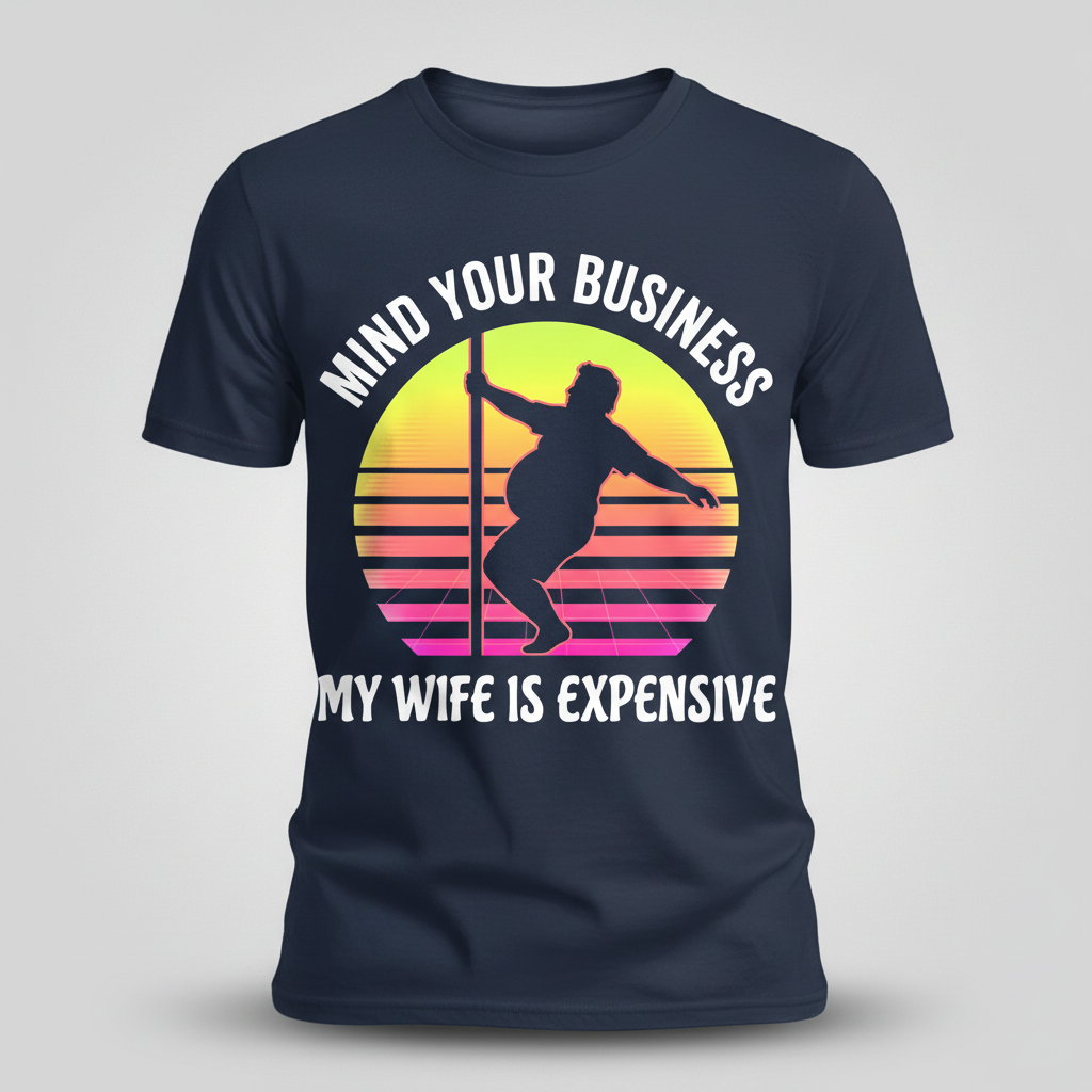 Mind Your Business My Wife Is Expensive Funny Pole Dancer Design T-Shirt - Navy