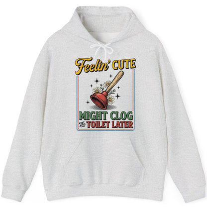 Feelin' Cute MIGHT CLOG the TOILET LATER Funny Plunger Hoodie - product mockup - Ash
