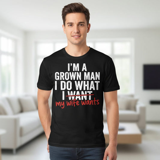 I'm a Grown Man I Do What I Want My Wife Wants T-Shirt - product mockup - Black