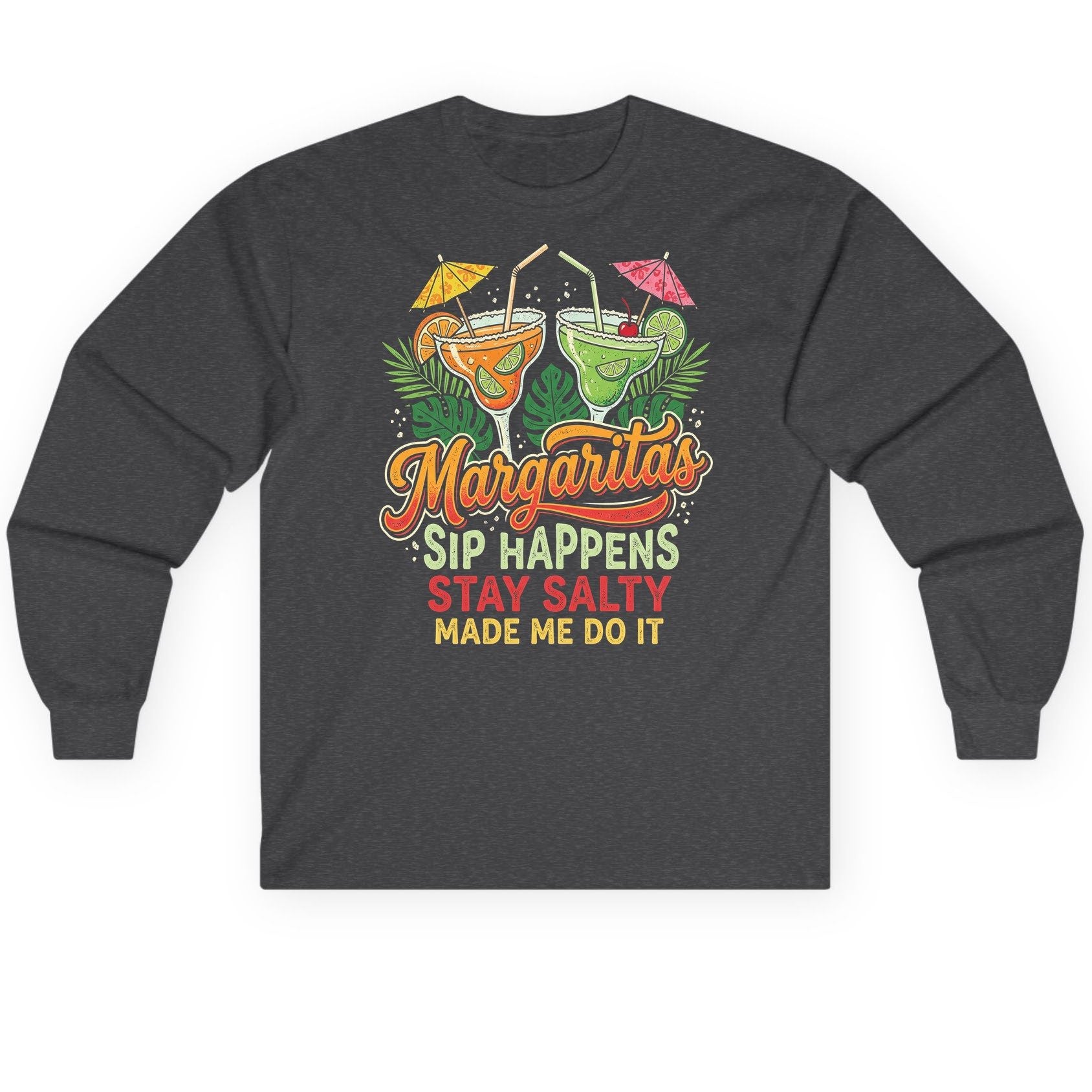 Margaritas Sip Happens Stay Salty Made Me Do It Long Sleeve Tee - product mockup - Dark Heather