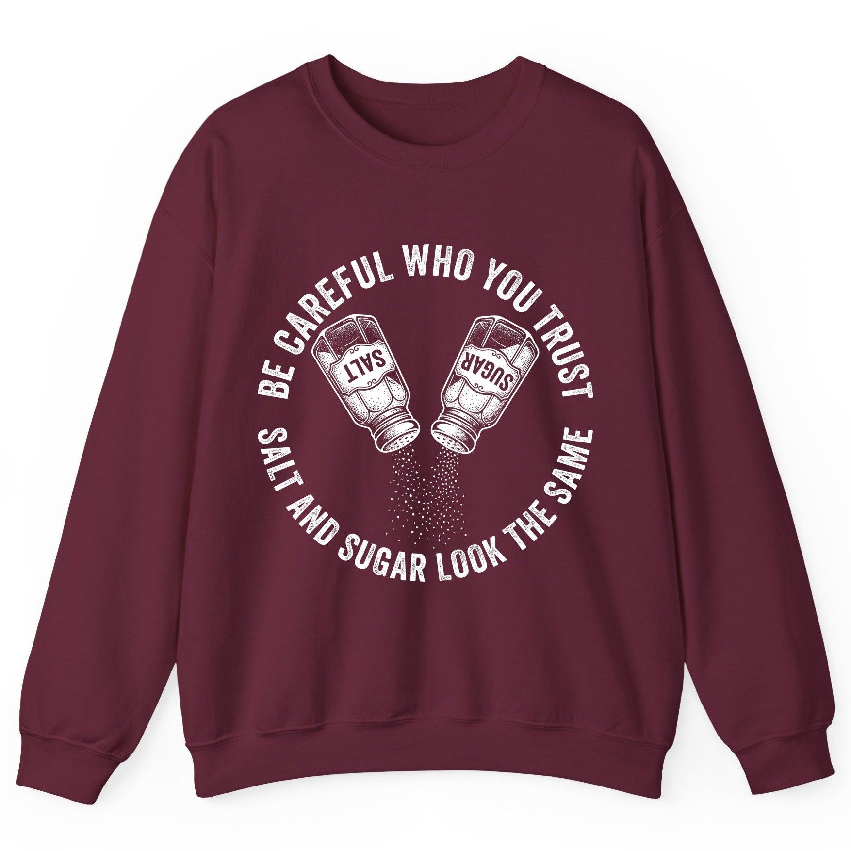 BE Careful WHO YOU TRUST SALT AND SUGAR LOOK THE SAME Sweatshirt - product mockup - Maroon