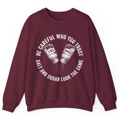 BE Careful WHO YOU TRUST SALT AND SUGAR LOOK THE SAME Sweatshirt - product mockup - Maroon