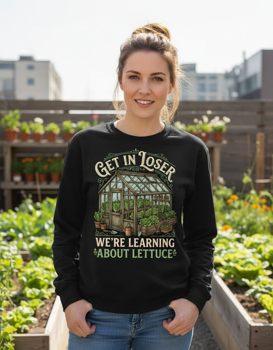 GET IN LOSER WE'RE Learning ABOUT Lettuce Funny Gardening Sweatshirt - lifestyle model mockup - Black