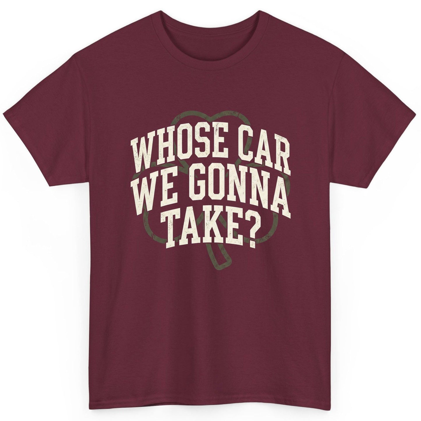 Whose Car We Gonna Take? St. Patrick's Day T-Shirt Maroon product mockup