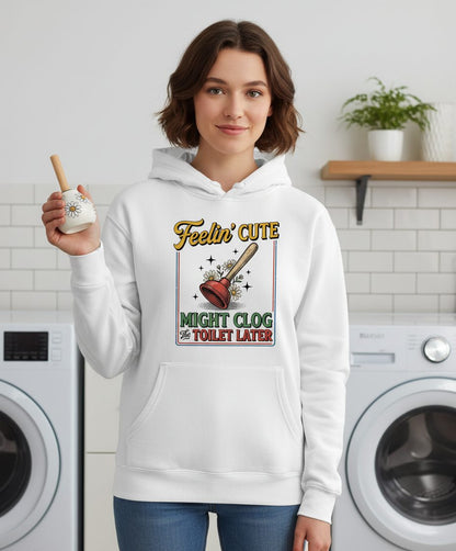 Feelin' Cute MIGHT CLOG the TOILET LATER Funny Plunger Hoodie - lifestyle model mockup - White