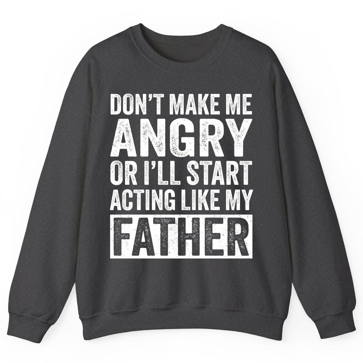 Don't Make Me Angry or I'll Start Acting Like My Father fatherhood humor Sweatshirt Dark Heather product mockup