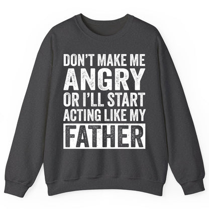 Don't Make Me Angry or I'll Start Acting Like My Father fatherhood humor Sweatshirt Dark Heather product mockup