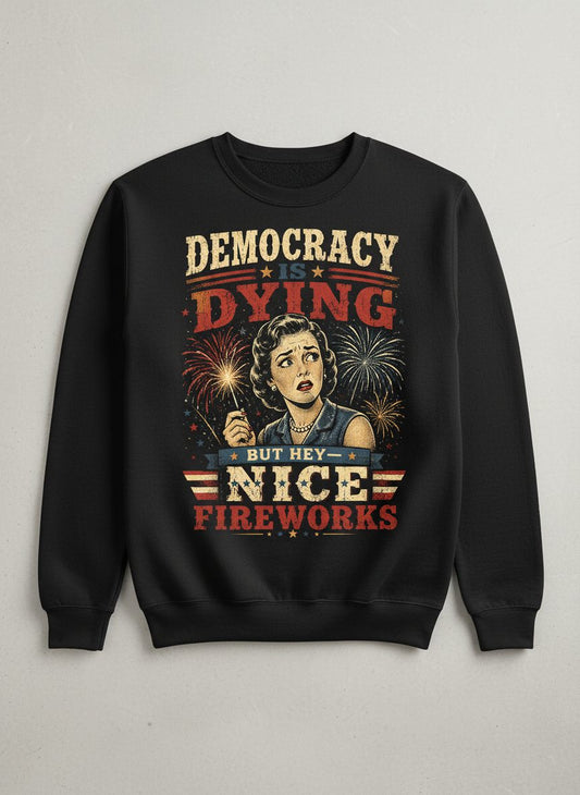 Democracy Is Dying but Hey Nice Fireworks Sweatshirt - product mockup - Black